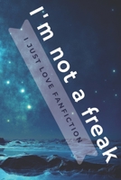 I'm Not A Freak, I Just Love Fanfiction: A Small Journal Or Notebook To Write In 1677619082 Book Cover