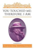 You Touched Me; Therefore, I Am 1524609668 Book Cover