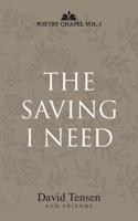 The Saving I Need: Poetry Chapel Vol I 0648989372 Book Cover
