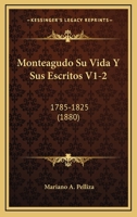 Monteagudo Su Vida Y Sus Escritos V1-2: 1785-1825 (1880) 1160749469 Book Cover