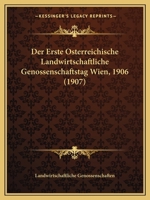 Der Erste Osterreichische Landwirtschaftliche Genossenschaftstag Wien, 1906 (1907) 1160862397 Book Cover
