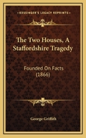 The Two Houses, A Staffordshire Tragedy: Founded On Facts 1241083088 Book Cover