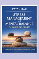 Stress Management and Mental Balance for Working Adults: Practical Stress Control Without Quitting Your Job B0GJPTSPLR Book Cover