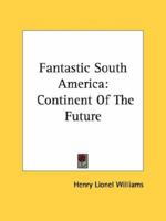 Fantastic South America,: Continent of the future 0548388164 Book Cover