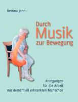 Durch Musik zur Bewegung: Anregungen für die Arbeit mit dementiell erkrankten Menschen 3837022714 Book Cover