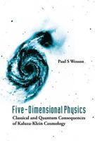 Five-dimensional Physics: Classical And Quantum Consequences of Kaluza-klein Cosmology 9812566619 Book Cover