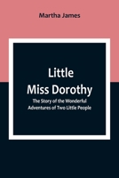 Little Miss Dorothy: The Story of the Wonderful Adventures of Two Little People 9357093117 Book Cover