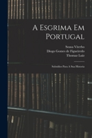 A Esgrima Em Portugal: Subsidios Para A Sua Historia 1016368550 Book Cover