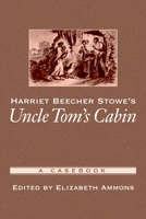Harriet Beecher Stowe's Uncle Tom's Cabin: A Casebook 0195166965 Book Cover