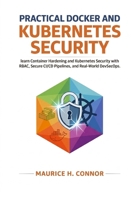Practical Docker and Kubernetes Security: learn Container Hardening and Kubernetes Security with RBAC, Secure CI/CD Pipelines, and Real-World DevSecOps B0GWL3J4XL Book Cover