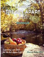 Living the Set-Apart Life Workbook: Learning Life Skills for the Set-Apart Life 1522905502 Book Cover