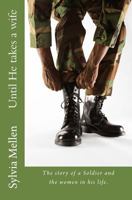 Until He takes a wife: The story of a Soldier and the women in his life. 1479261475 Book Cover