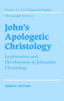 John's Apologetic Christology: Legitimation and Development in Johannine Christology 052160947X Book Cover