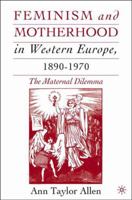 Feminism and Motherhood in Western Europe, 1890-1970: The Maternal Dilemma 0230602320 Book Cover