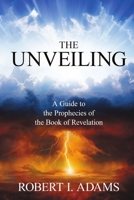 The Unveiling - A Guide to the Prophecies of the Book of Revelation 138702406X Book Cover