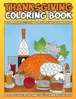Thanksgiving Coloring Book: Dot Marker Activity Book for Paint Dauber Kids: Do a Dot Page a Day and You 1729306691 Book Cover