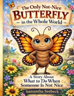 The Only Not-Nice Butterfly in the Whole World: A Story About What to Do When Someone is Not Nice 1954086997 Book Cover