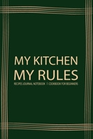 My Kitchen My Rules: Recipe Book Journal For Personalized Recipes To write in Favorite Recipe and Meals, Recipes Journal, Cookbook Beginner chef (Cooking Gifts Series) 1712803565 Book Cover