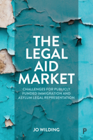 The Legal Aid Market: Challenges for Publicly Funded Immigration and Asylum Legal Representation 1447358503 Book Cover