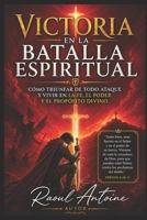 VICTORIA EN LA BATALLA ESPIRITUAL: COMO TRIUNFAR DE TODO ATAQUE Y VIVIR EN LA FE, EL PODER Y EL PROPOSITO DIVINO. (Spanish Edition) B0GZ34VQNM Book Cover
