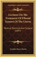 Lectures on the Treatment of Fibroid Tumors of the Uterus 1164864726 Book Cover