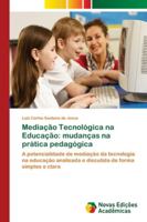 Mediação Tecnológica na Educação: mudanças na prática pedagógica: A potencialidade de mediação da tecnologia na educação analisada e discutida de forma simples e clara 6202178574 Book Cover