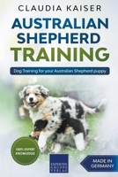 Australian Shepherd Training: Dog Training for Your Australian Shepherd Puppy 139394681X Book Cover