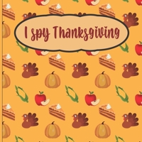 I Spy Thanksgiving: A fun Book for 2-7 Year Old About Autumn & Thanksgiving Great Gift Idea For Preschoolers & Kids & Kindergarten ! B08KQVYY1K Book Cover