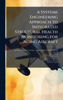 A Systems Engineering Approach to Integrated Structural Health Monitoring for Aging Aircraft 1249397987 Book Cover