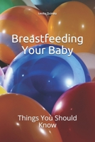 Breastfeeding Your Baby: Things You Should Know 1478301333 Book Cover