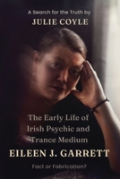 The Early Life of Irish Psychic and Trance Medium Eileen J. Garrett: Fact or Fabrication? 191654441X Book Cover