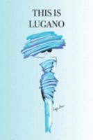 THIS IS LUGANO: Stylishly illustrated little notebook is the perfect gift for every travel lover visiting this beautiful city. 1691351199 Book Cover