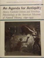An Agenda for Antiquity: Henry Fairfield Osborn and Vertebrate Paleontology at the American Museum of Natural History, 1890-1935 (History Amer Science & Technol) 081730536X Book Cover