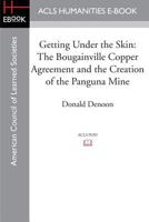 Getting Under the Skin: The Bougainville Copper Agreement and the Creation of the Panguna Mine 1597409731 Book Cover