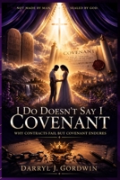 I Do Doesn't Say I Covenant: Why Contracts Fail but Covenant Endures B0FW584L59 Book Cover
