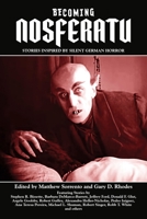 Becoming Nosferatu: Stories Inspired by Silent German Horror B0F2GFMWR2 Book Cover