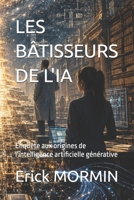LES BÂTISSEURS DE L'IA: Enquête aux origines de l'intelligence artificielle générative (French Edition) B0H59C4HJ7 Book Cover
