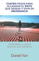 Cuatro pasos para alcanzar el �xito que deseas y vivir en abundancia: Aprendizajes y nuevas lecciones post pandemia B09BYPQYWC Book Cover