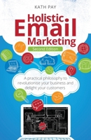 Holistic Email Marketing: A practical philosophy to revolutionise your business and delight your customers 1781339082 Book Cover