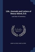 Life, Journal and Letters of Henry Alford, D.D., Late Dean of Canterbury - Primary Source Edition 1357197748 Book Cover