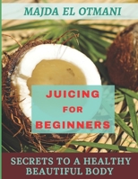 Juicing For Beginners: The Complete Guide to Juicing with more than 75 Juicing Recipes to Lose Weight and having a Healthy Lifestyle. B09SNQ9SY8 Book Cover