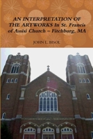 AN INTERPRETATION OF THE ARTWORKS In St. Francis of Assisi Church – Fitchburg, MA 1329711564 Book Cover