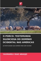 O PORCO: TESTEMUNHA SILENCIOSA DO DOMÍNIO OCIDENTAL NAS AMÉRICAS: AUTENTICIDADE QUE ESPERA PARA SER OUVIDO (Portuguese Edition) 6208705673 Book Cover