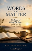 Words That Matter: The Power of What We Say—and What We Leave Unsaid B0HGDSJCFD Book Cover