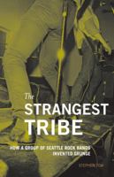 The Strangest Tribe: How a Group of Seattle Rock Bands Invented Grunge 1570617430 Book Cover