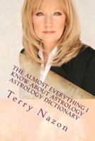The Almost Everything I know about Astrology: Astrology Dictionary 0615554555 Book Cover