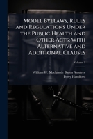 Model byelaws, rules and regulations under the public health and other acts; with alternative and additional clauses Volume 1 1177789744 Book Cover