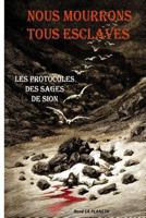 Nous Mourrons Tous Esclaves: Les Protocoles Des Sages de Sion 1502517973 Book Cover
