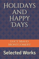 Holidays and Happy Days: Selected Works (L.M. Montgomery's Celebrations) 1794134360 Book Cover