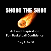 Shoot The Shot: Art and Inspiration For Basketball Confidence B083YPFRCQ Book Cover